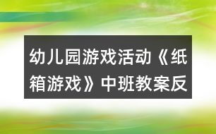 幼兒園游戲活動(dòng)《紙箱游戲》中班教案反思