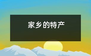 家鄉(xiāng)的特產(chǎn)