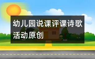 幼兒園說(shuō)課評(píng)課：詩(shī)歌活動(dòng)（原創(chuàng)）