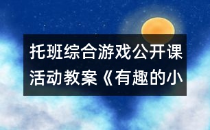 托班綜合游戲公開課活動教案：《有趣的小手》說課稿