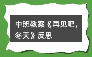 中班教案《再見吧，冬天》反思