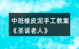 中班橡皮泥手工教案《圣誕老人》