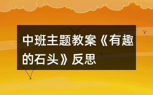 中班主題教案《有趣的石頭》反思