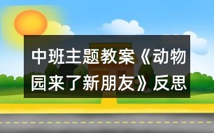 中班主題教案《動物園來了新朋友》反思