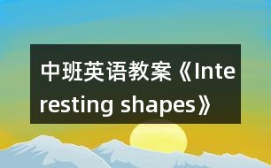 中班英語教案《Interesting shapes》