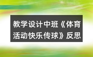 教學(xué)設(shè)計(jì)中班《體育活動(dòng)快樂傳球》反思