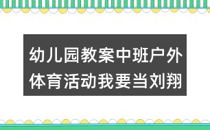 幼兒園教案中班戶外體育活動我要當(dāng)劉翔反思