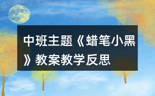 中班主題《蠟筆小黑》教案教學反思