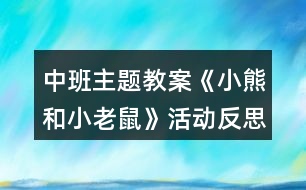 中班主題教案《小熊和小老鼠》活動(dòng)反思