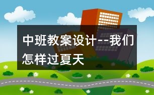 中班教案設(shè)計(jì)--我們怎樣過夏天