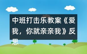 中班打擊樂(lè)教案《愛(ài)我，你就親親我》反思