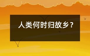 人類何時歸故鄉(xiāng)？