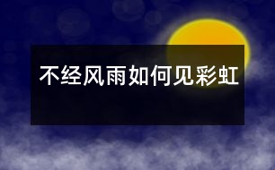 不經(jīng)風(fēng)雨如何見(jiàn)彩虹