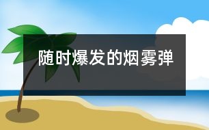 隨時爆發(fā)的煙霧彈