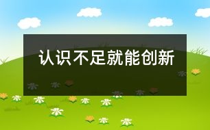 認識不足就能創(chuàng)新