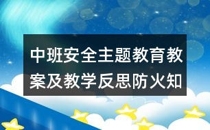 中班安全主題教育教案及教學(xué)反思防火知識(shí)我知道