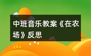 中班音樂教案《在農(nóng)場》反思