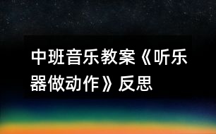 中班音樂教案《聽樂器做動作》反思