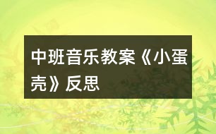 中班音樂教案《小蛋殼》反思