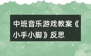 中班音樂(lè)游戲教案《小手小腳》反思