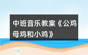 中班音樂教案《公雞母雞和小雞》