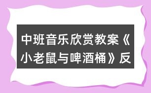 中班音樂欣賞教案《小老鼠與啤酒桶》反思