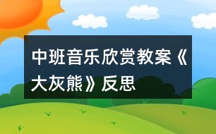 中班音樂欣賞教案《大灰熊》反思