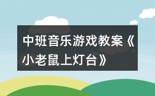 中班音樂游戲教案《小老鼠上燈臺》