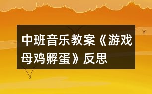 中班音樂教案《游戲母雞孵蛋》反思