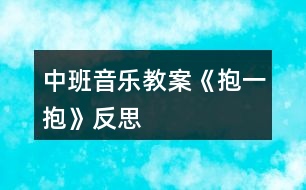 中班音樂教案《抱一抱》反思