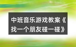 中班音樂(lè)游戲教案《找一個(gè)朋友碰一碰》反思