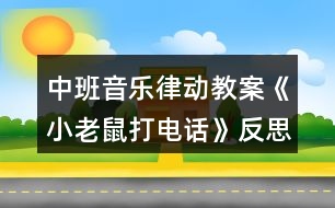 中班音樂(lè)律動(dòng)教案《小老鼠打電話》反思