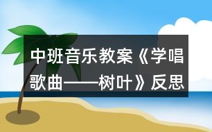 中班音樂(lè)教案《學(xué)唱歌曲――樹葉》反思