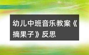 幼兒中班音樂(lè)教案《摘果子》反思