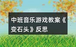 中班音樂游戲教案《變石頭》反思