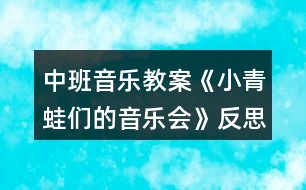 中班音樂(lè)教案《小青蛙們的音樂(lè)會(huì)》反思