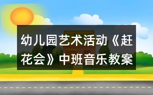 幼兒園藝術(shù)活動《趕花會》中班音樂教案