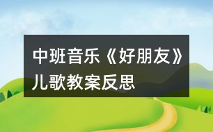 中班音樂(lè)《好朋友》兒歌教案反思