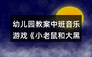 幼兒園教案中班音樂游戲《小老鼠和大黑貓》反思