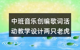 中班音樂創(chuàng)編歌詞活動教學(xué)設(shè)計兩只老虎反思