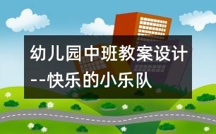 幼兒園中班教案設(shè)計(jì)--快樂(lè)的小樂(lè)隊(duì)