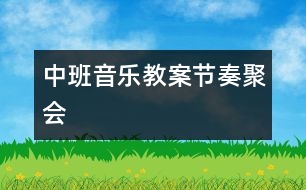 中班音樂(lè)教案節(jié)奏聚會(huì)