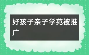 好孩子親子學苑被推廣