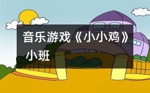 音樂游戲《小小雞》（ 小班）