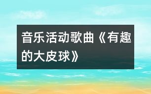 音樂(lè)活動(dòng)：歌曲《有趣的大皮球》