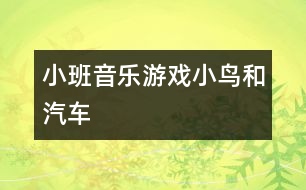 小班音樂(lè)游戲：小鳥和汽車