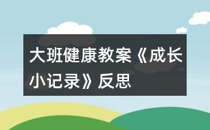 大班健康教案《成長小記錄》反思