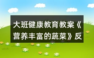 大班健康教育教案《營養(yǎng)豐富的蔬菜》反思