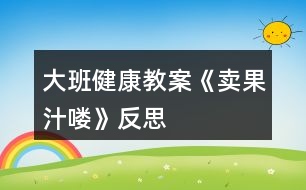 大班健康教案《賣果汁嘍》反思