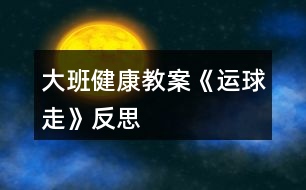 大班健康教案《運球走》反思